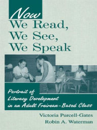 Title: Now We Read, We See, We Speak: Portrait of Literacy Development in an Adult Freirean-Based Class / Edition 1, Author: Victoria Purcell-Gates