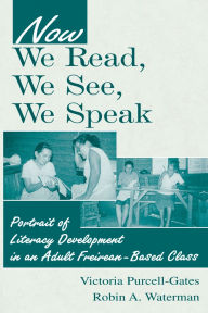 Title: Now We Read, We See, We Speak: Portrait of Literacy Development in an Adult Freirean-Based Class / Edition 1, Author: Victoria Purcell-Gates