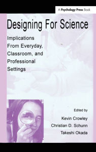 Title: Designing for Science: Implications From Everyday, Classroom, and Professional Settings / Edition 1, Author: Kevin Crowley