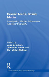 Title: Sexual Teens, Sexual Media: Investigating Media's Influence on Adolescent Sexuality / Edition 1, Author: Jane D. Brown