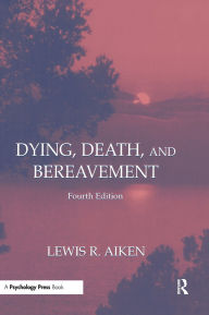 Title: Dying, Death, and Bereavement / Edition 4, Author: Lewis R. Aiken