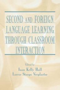 Title: Second and Foreign Language Learning Through Classroom Interaction / Edition 1, Author: Joan Kelly Hall