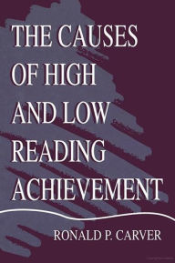 Title: The Causes of High and Low Reading Achievement / Edition 1, Author: Ronald P. Carver