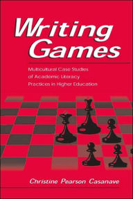 Title: Writing Games: Multicultural Case Studies of Academic Literacy Practices in Higher Education, Author: Christine Pears Casanave