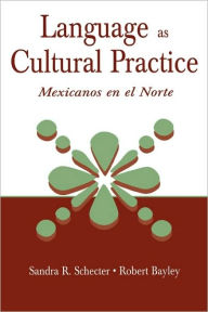 Title: Language as Cultural Practice: Mexicanos en el Norte / Edition 1, Author: Sandra R. Schecter