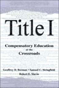Title: Title I: Compensatory Education at the Crossroads / Edition 1, Author: Geoffrey D. Borman