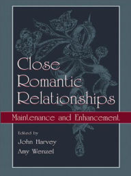 Title: Close Romantic Relationships: Maintenance and Enhancement / Edition 1, Author: John H. Harvey