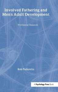 Title: Involved Fathering and Men's Adult Development: Provisional Balances, Author: Rob Palkovitz