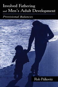 Title: Involved Fathering and Men's Adult Development: Provisional Balances / Edition 1, Author: Rob Palkovitz