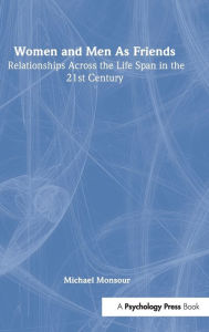 Title: Women and Men As Friends: Relationships Across the Life Span in the 21st Century / Edition 1, Author: Michael Monsour