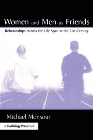 Title: Women and Men As Friends: Relationships Across the Life Span in the 21st Century / Edition 1, Author: Michael Monsour