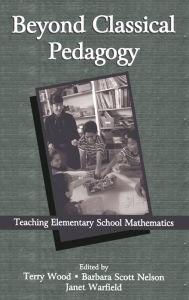 Title: Beyond Classical Pedagogy: Teaching Elementary School Mathematics / Edition 1, Author: Terry Wood