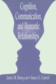 Title: Cognition, Communication, and Romantic Relationships / Edition 1, Author: James M. Honeycutt