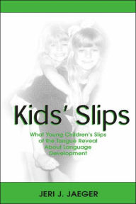 Title: Kids' Slips: What Young Children's Slips of the Tongue Reveal About Language Development / Edition 1, Author: Jeri J. Jaeger