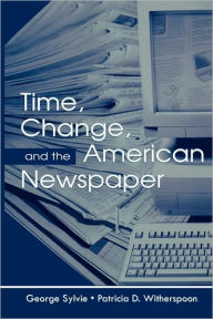 Title: Time, Change, and the American Newspaper / Edition 1, Author: George Sylvie