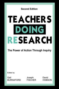 Title: Teachers Doing Research: The Power of Action Through Inquiry / Edition 2, Author: Gail E. Burnaford