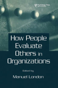 Title: How People Evaluate Others in Organizations / Edition 1, Author: Manuel London