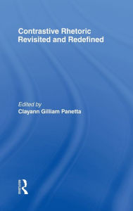 Title: Contrastive Rhetoric Revisited and Redefined / Edition 1, Author: Clayann Gilliam Panetta