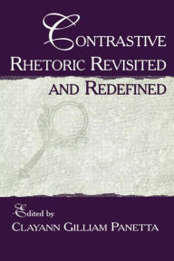 Title: Contrastive Rhetoric Revisited and Redefined / Edition 1, Author: Clayann Gilliam Panetta