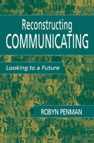 Title: Reconstructing Communicating: Looking To A Future / Edition 1, Author: Robyn Penman