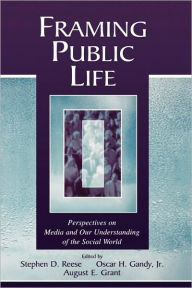 Title: Framing Public Life: Perspectives on Media and Our Understanding of the Social World / Edition 1, Author: Stephen D. Reese