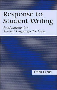 Title: Response To Student Writing: Implications for Second Language Students / Edition 1, Author: Dana R. Ferris