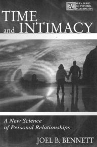 Title: Time and Intimacy: A New Science of Personal Relationships / Edition 1, Author: Joel B. Bennett