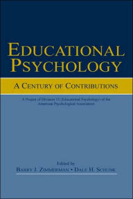 Title: Educational Psychology: A Century of Contributions: A Project of Division 15 (educational Psychology) of the American Psychological Society / Edition 1, Author: Barry J. Zimmerman