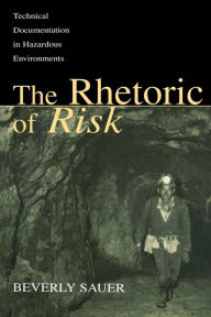 Title: The Rhetoric of Risk: Technical Documentation in Hazardous Environments / Edition 1, Author: Beverly A. Sauer
