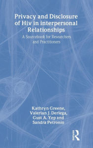 Title: Privacy and Disclosure of Hiv in interpersonal Relationships: A Sourcebook for Researchers and Practitioners / Edition 1, Author: Kathryn Greene