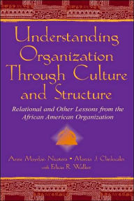 Title: Understanding Organization Through Culture and Structure: Relational and Other Lessons From the African American Organization / Edition 1, Author: Anne Maydan Nicotera