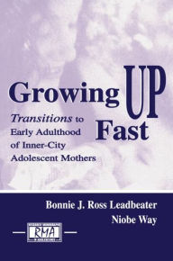 Title: Growing Up Fast: Transitions To Early Adulthood of Inner-city Adolescent Mothers / Edition 1, Author: Bonnie J. Ross Leadbeater