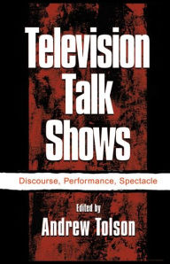 Title: Television Talk Shows: Discourse, Performance, Spectacle / Edition 1, Author: Andrew Tolson