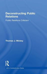 Title: Deconstructing Public Relations: Public Relations Criticism / Edition 1, Author: Thomas J. Mickey