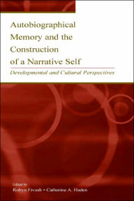 Title: Autobiographical Memory and the Construction of A Narrative Self: Developmental and Cultural Perspectives / Edition 1, Author: Robyn Fivush