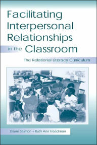 Title: Facilitating interpersonal Relationships in the Classroom: The Relational Literacy Curriculum / Edition 1, Author: Diane Salmon