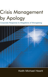 Title: Crisis Management By Apology: Corporate Response to Allegations of Wrongdoing / Edition 1, Author: Keith Michael Hearit