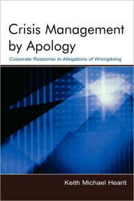 Title: Crisis Management By Apology: Corporate Response to Allegations of Wrongdoing / Edition 1, Author: Keith Michael Hearit