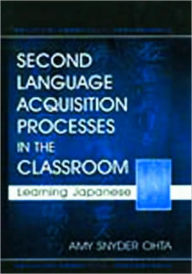 Title: Second Language Acquisition Processes in the Classroom: Learning Japanese / Edition 1, Author: Amy Snyder Ohta