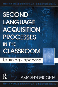 Title: Second Language Acquisition Processes in the Classroom: Learning Japanese / Edition 1, Author: Amy Snyder Ohta