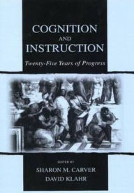 Title: Cognition and Instruction: Twenty-five Years of Progress / Edition 1, Author: Sharon M. Carver