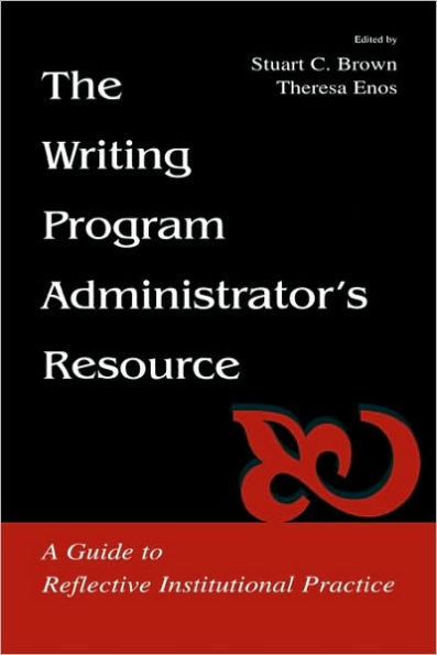 The Writing Program Administrator's Resource: A Guide To Reflective Institutional Practice / Edition 1
