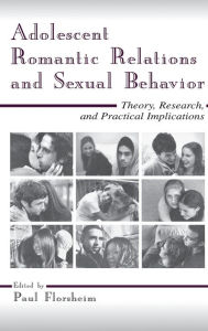 Title: Adolescent Romantic Relations and Sexual Behavior: Theory, Research, and Practical Implications / Edition 1, Author: Paul Florsheim