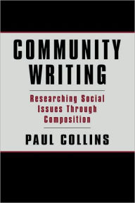 Title: Community Writing: Researching Social Issues Through Composition / Edition 1, Author: Paul S. Collins