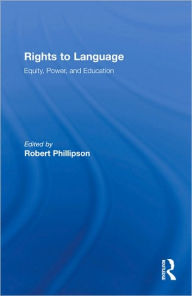 Title: Rights to Language: Equity, Power, and Education / Edition 1, Author: Robert Phillipson