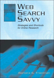Title: Web Search Savvy: Strategies and Shortcuts for Online Research / Edition 1, Author: Barbara G. Friedman