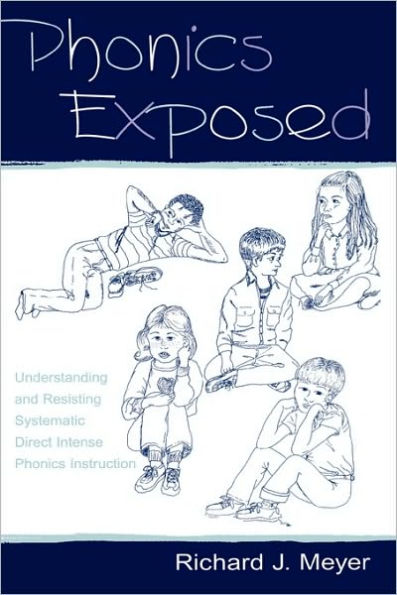 Phonics Exposed: Understanding and Resisting Systematic Direct Intense Phonics Instruction / Edition 1