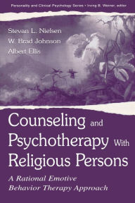 Title: Counseling and Psychotherapy With Religious Persons: A Rational Emotive Behavior Therapy Approach / Edition 1, Author: Stevan L. Nielsen