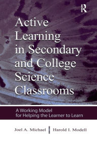 Title: Active Learning in Secondary and College Science Classrooms: A Working Model for Helping the Learner To Learn / Edition 1, Author: Joel Michael