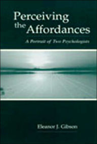 Title: Perceiving the Affordances: A Portrait of Two Psychologists, Author: Eleanor J. Gibson